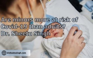 Are minors more at risk of Covid-19 than adults Dr. Sheetu Singh